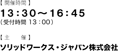 【開催時間】 13：30～16：45（受付開始 13：00） 【主催】ソリッドワークス・ジャパン株式会社