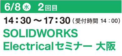 6/8（水）14：30～17：30（受付開始 14：00）SOLIDWORKS Electricalセミナー 大阪