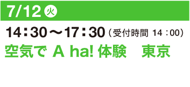 7/12（火）14：30～17：30（受付開始 14：00）空気で A ha!体験　東京