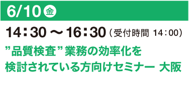 6/10（金）14：30～16：30（受付開始 14：00）”品質検査”業務の効率化を検討されている方向けセミナー 大阪