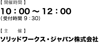 【開催時間】 10:00～12:00（受付時間9:30） 【主催】ソリッドワークス・ジャパン株式会社