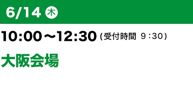 6/14（木）10：00～12：30（受付開始 9：30）大阪会場