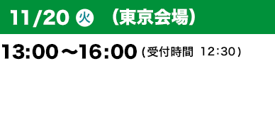 11/20（火）（東京会場）13：00～16：00(受付開始12:30) ”