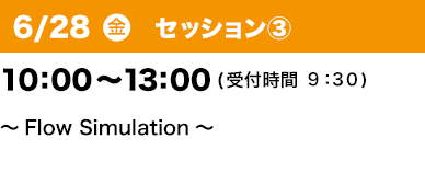 6/28（金）セッション③ 10：00～13：00(受付開始9:30)～Flow Simulation～