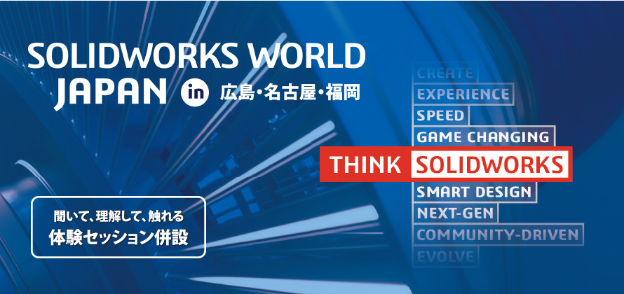 SOLIDWORKS WORLD JAPAN in 広島・名古屋・福岡 聞いて、理解して、触れる体験セッション併設