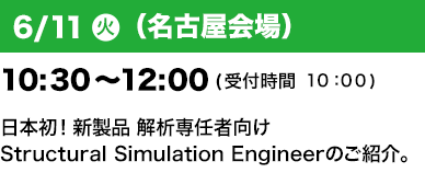 6/11（火）（名古屋会場）10：30～12：00(受付開始10:00)日本初！新製品 解析専任者向けStructural Simulation Engineerのご紹介。”